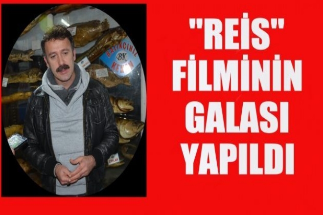  REİS  FİLMİNİN GALASI YAPILDI