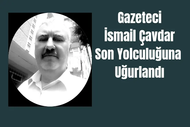 İsmail Çavdar Son Yolculuğuna Uğurlandı