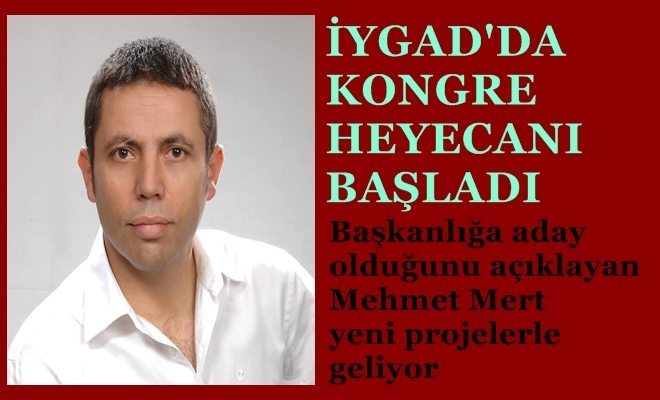 İYGAD`da Kongre Heyecanı Başladı Mehmet Mert Başkanlığa Aday