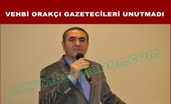 Vehbi Orakçı Gazetecileri Unutmadı