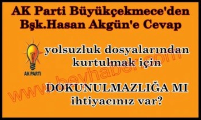 AK PARTİ BÜYÜKÇEKMECE`DEN HASAN AKGÜN`E CEVAP