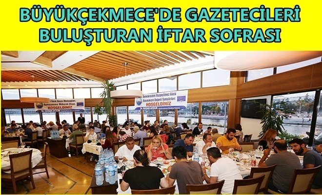 Büyükçekmece`de Gazetecileri Buluşturan İftar Sofrası