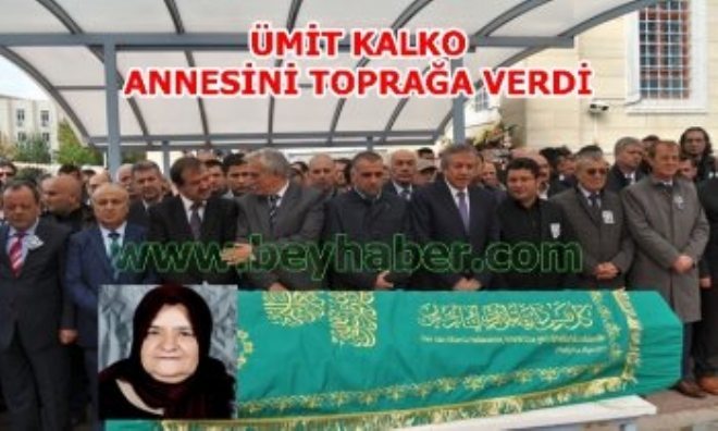 ÜMİT KALKO ANNESİNİ TOPRAĞA VERDİ