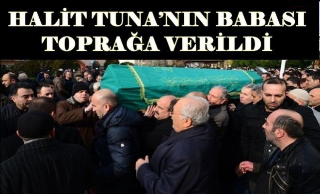 Halit Tuna`nın Babası Toprağa Verildi