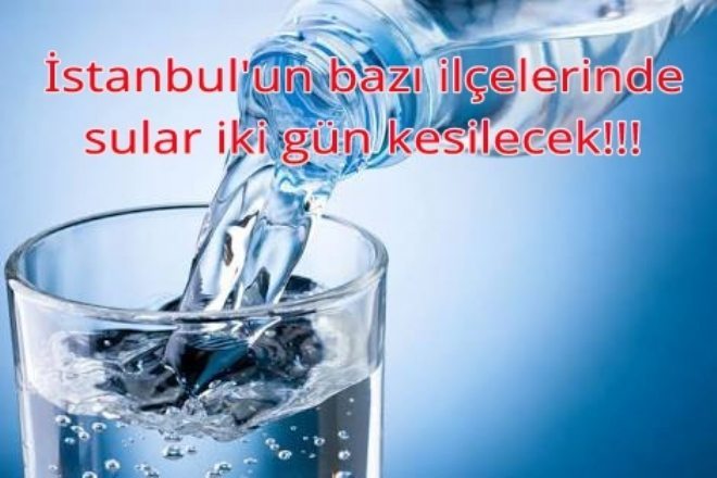 DİKKAT İSTANBUL`UN  BAZI İLÇELERİNDE 2 GÜN SU YOK