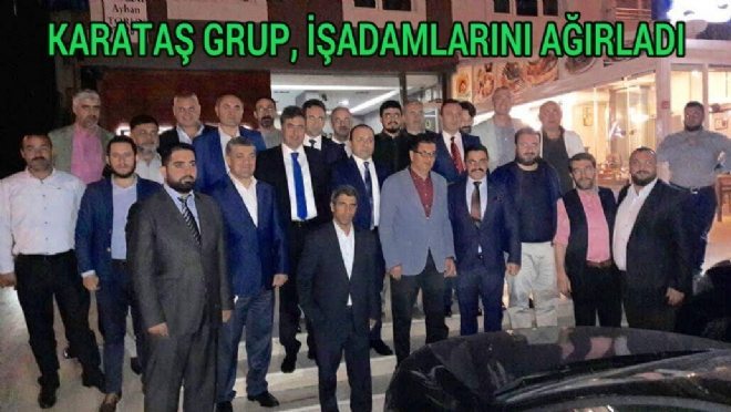 Karataş Grup İşadamlarını Ağırladı