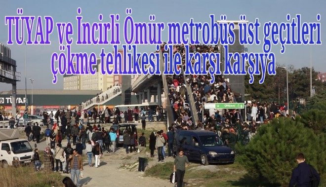 TÜYAP ve İncirli Ömür metrobüs üst geçitleri çökme tehlikesi ile karşı karşıya