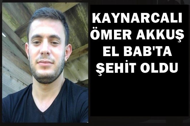 Kaynarcalı Ömer Akkuş Şehit Oldu