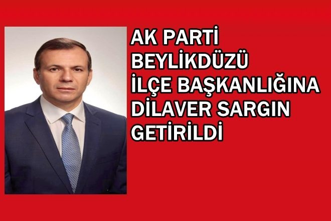 AK Parti Başkanlık görevine Dilaver Sargın Getirildi