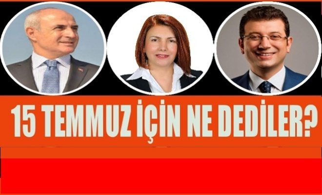 15 TEMMUZ İÇİN NE DEDİLER?