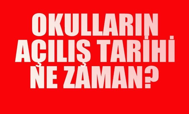 Okulların Açılış Tarihi Ne Zaman?