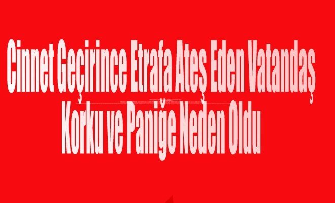 Beylikdüzü`nde Cinnet Geçiren Vatandaş Etrafa Ateş Etti