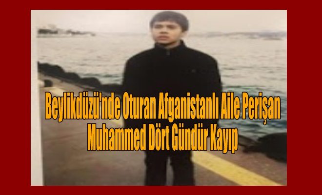 Afganistanlı Muhammed`ten 4 Gündür Haber Yok