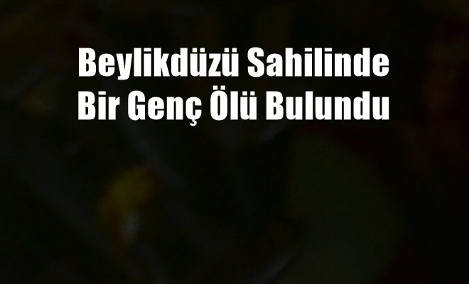 Beylikdüzü`nde Bir Genç Ölü Bulundu