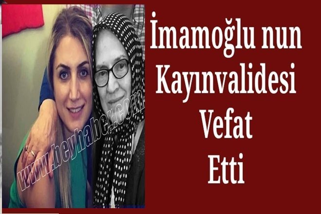 İmamoğlu` nun Kayınvalidesi Vefat Etti